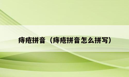 痔疮拼音（痔疮拼音怎么拼写）