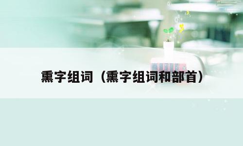 熏字组词（熏字组词和部首）