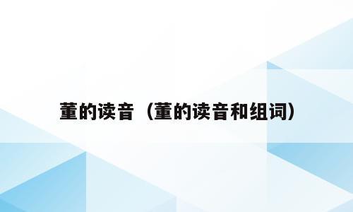 董的读音（董的读音和组词）