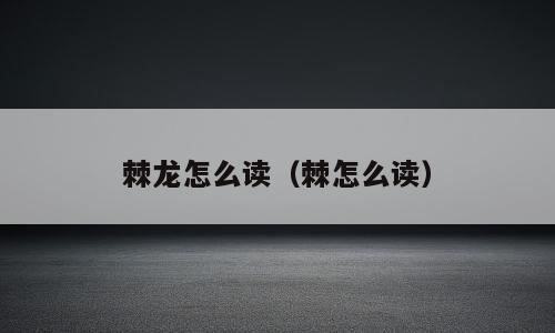 棘龙怎么读（棘怎么读）