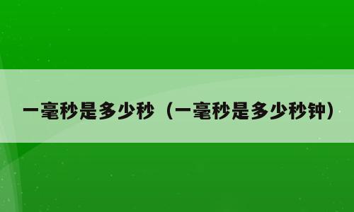 一毫秒是多少秒（一毫秒是多少秒钟）