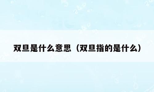 双旦是什么意思（双旦指的是什么）
