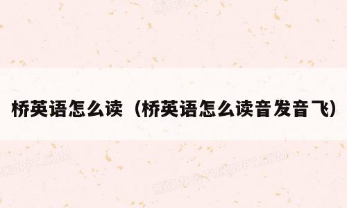 桥英语怎么读（桥英语怎么读音发音飞）