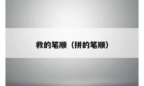 救的笔顺（拼的笔顺）
