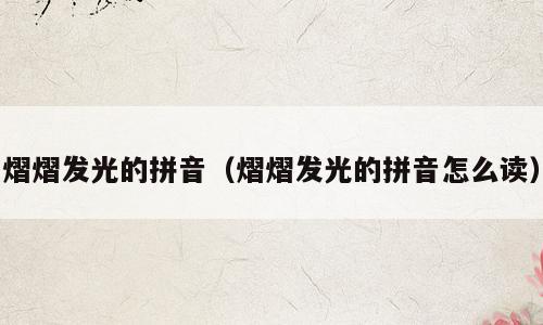 熠熠发光的拼音（熠熠发光的拼音怎么读）