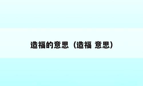 造福的意思（造福 意思）