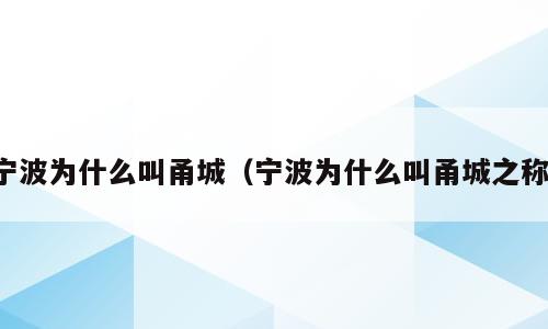 宁波为什么叫甬城（宁波为什么叫甬城之称）