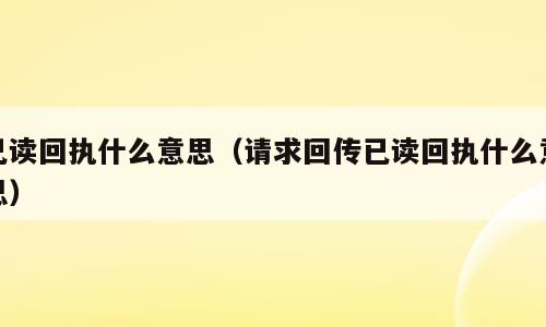 已读回执什么意思（请求回传已读回执什么意思）