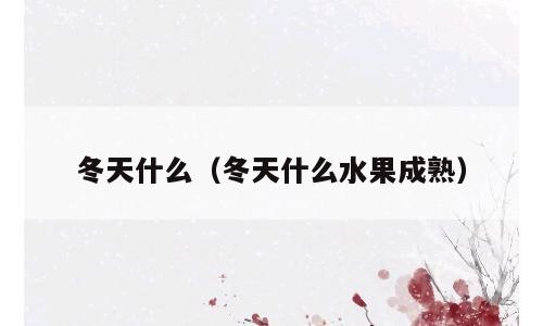 冬天什么（冬天什么水果成熟）