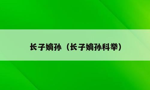 长子嫡孙（长子嫡孙科举）
