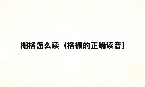 栅格怎么读（格栅的正确读音）