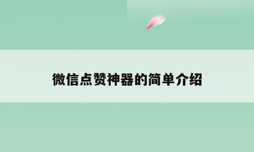 微信点赞神器的简单介绍