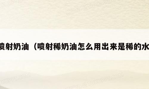 喷射奶油（喷射稀奶油怎么用出来是稀的水）