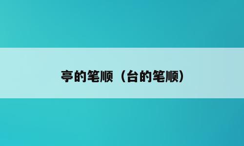 亭的笔顺（台的笔顺）