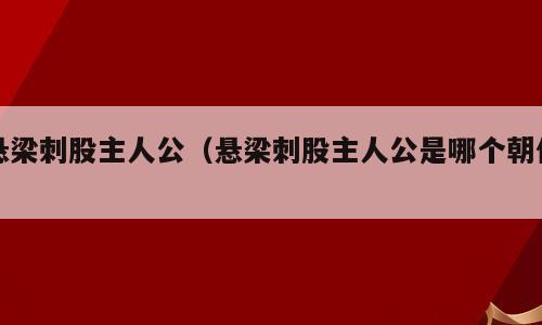 悬梁刺股主人公（悬梁刺股主人公是哪个朝代）