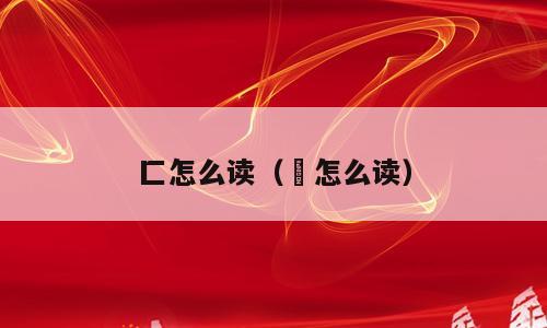 匚怎么读（炁怎么读）