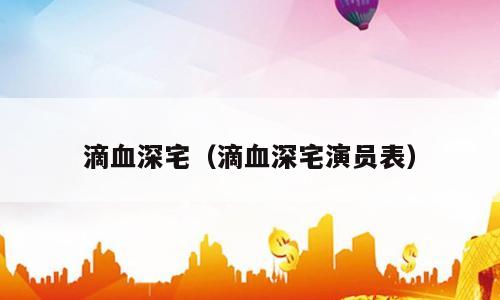 滴血深宅（滴血深宅演员表）