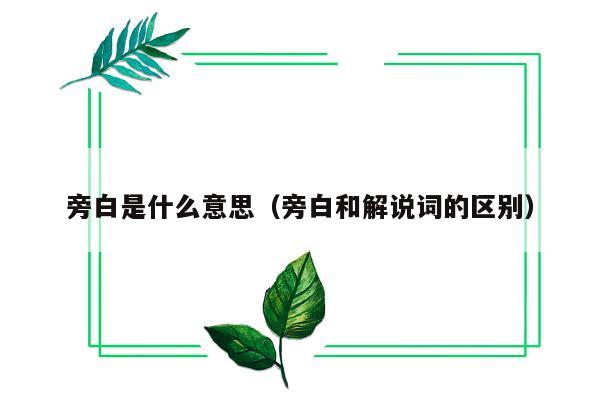 旁白是什么意思（旁白和解说词的区别）