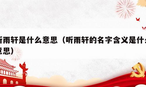 听雨轩是什么意思（听雨轩的名字含义是什么意思）