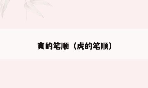 寅的笔顺（虎的笔顺）