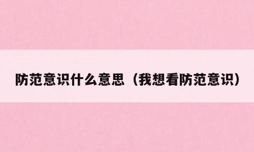 防范意识什么意思（我想看防范意识）