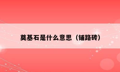 奠基石是什么意思（铺路砖）
