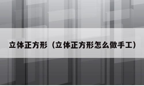 立体正方形（立体正方形怎么做手工）