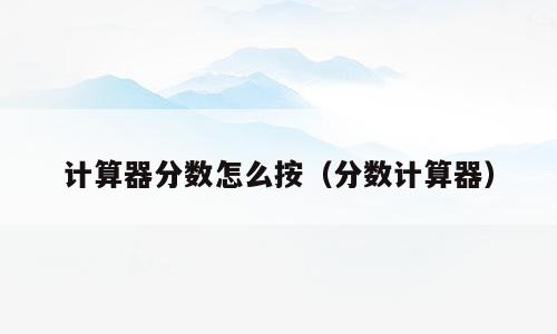 计算器分数怎么按（分数计算器）