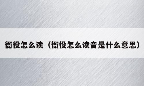 衙役怎么读（衙役怎么读音是什么意思）