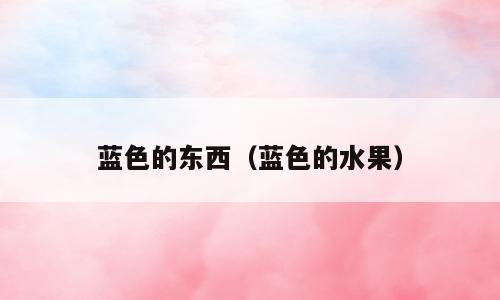 蓝色的东西（蓝色的水果）