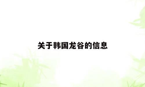 关于韩国龙谷的信息