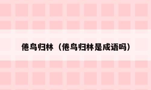倦鸟归林（倦鸟归林是成语吗）
