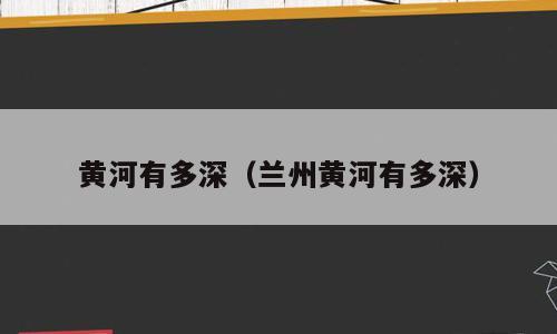 黄河有多深（兰州黄河有多深）