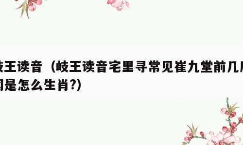岐王读音（岐王读音宅里寻常见崔九堂前几度闻是怎么生肖?）