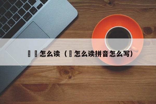 扢扠怎么读（扠怎么读拼音怎么写）