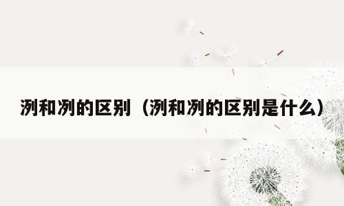 洌和冽的区别（洌和冽的区别是什么）