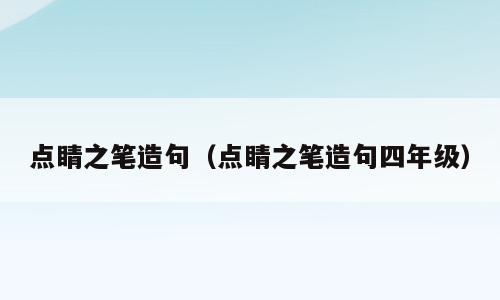 点睛之笔造句（点睛之笔造句四年级）