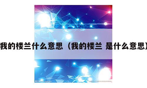我的楼兰什么意思（我的楼兰 是什么意思）