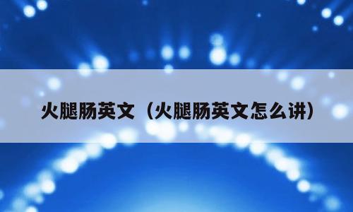 火腿肠英文（火腿肠英文怎么讲）