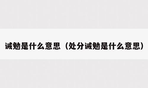 诫勉是什么意思（处分诫勉是什么意思）