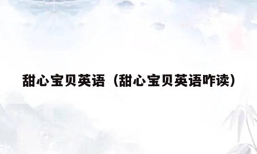 甜心宝贝英语（甜心宝贝英语咋读）