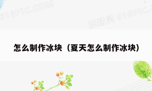 怎么制作冰块（夏天怎么制作冰块）
