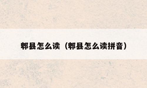 郫县怎么读（郫县怎么读拼音）