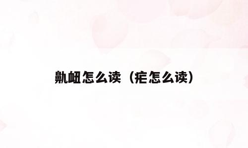 鼽衄怎么读（疟怎么读）