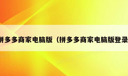 拼多多商家电脑版（拼多多商家电脑版登录）