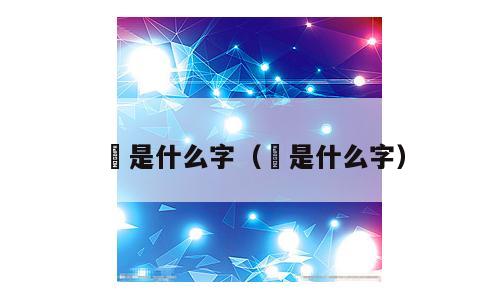 佀是什么字（欸是什么字）