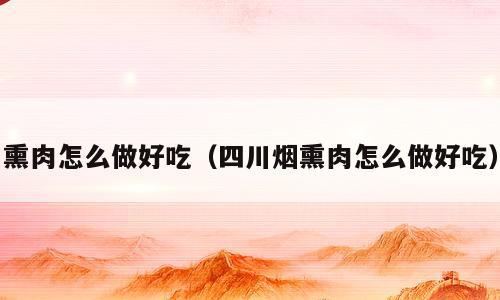 熏肉怎么做好吃（四川烟熏肉怎么做好吃）