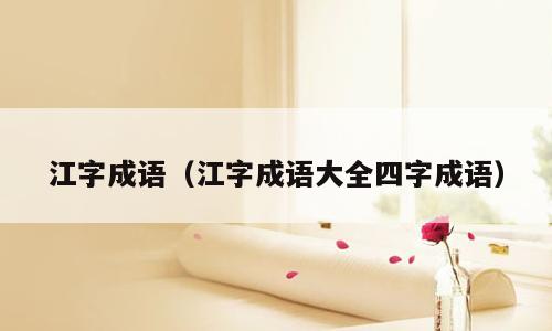 江字成语（江字成语大全四字成语）