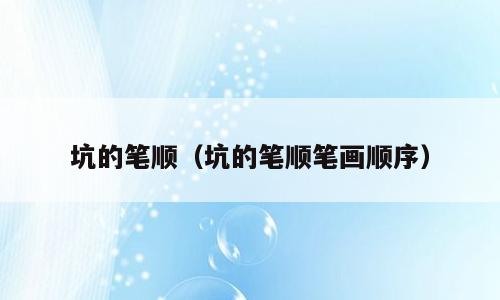 坑的笔顺（坑的笔顺笔画顺序）