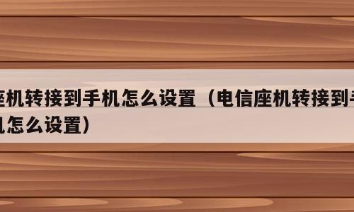 座机转接到手机怎么设置（电信座机转接到手机怎么设置）